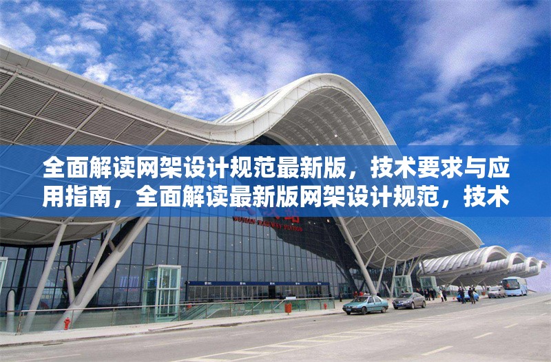 全面解讀網(wǎng)架設(shè)計(jì)規(guī)范最新版，技術(shù)要求與應(yīng)用指南，全面解讀最新版網(wǎng)架設(shè)計(jì)規(guī)范，技術(shù)要求與應(yīng)用指南詳解