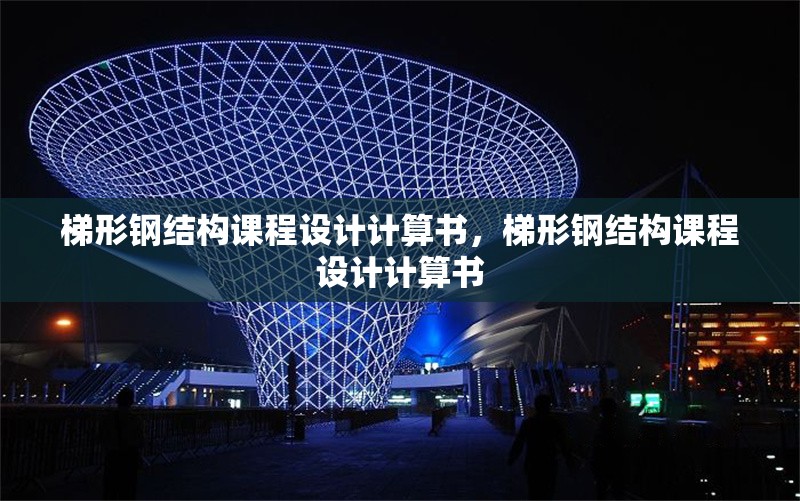 梯形鋼結(jié)構(gòu)課程設(shè)計計算書，梯形鋼結(jié)構(gòu)課程設(shè)計計算書