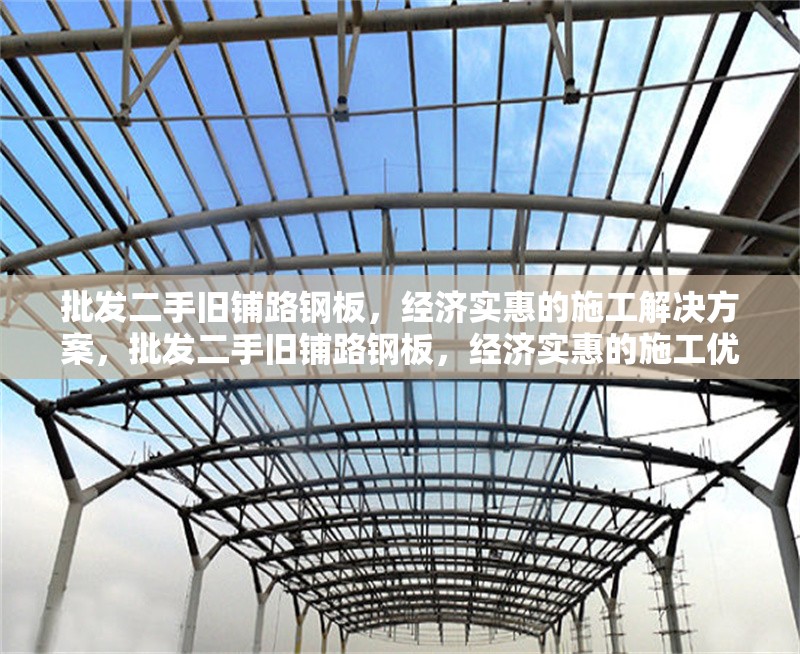 批發(fā)二手舊鋪路鋼板，經(jīng)濟(jì)實(shí)惠的施工解決方案，批發(fā)二手舊鋪路鋼板，經(jīng)濟(jì)實(shí)惠的施工優(yōu)選方案 行業(yè)新聞