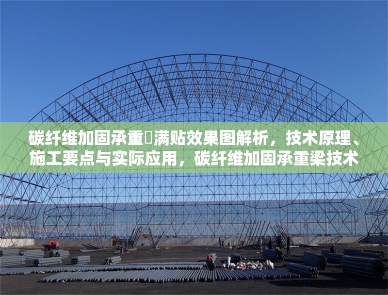 碳纖維加固承重樑滿貼效果圖解析，技術(shù)原理、施工要點(diǎn)與實(shí)際應(yīng)用，碳纖維加固承重梁技術(shù)解析，滿貼效果、施工要點(diǎn)與應(yīng)用實(shí)例