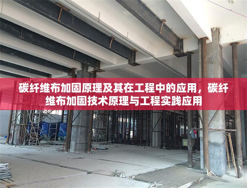 碳纖維布加固原理及其在工程中的應(yīng)用，碳纖維布加固技術(shù)原理與工程實(shí)踐應(yīng)用