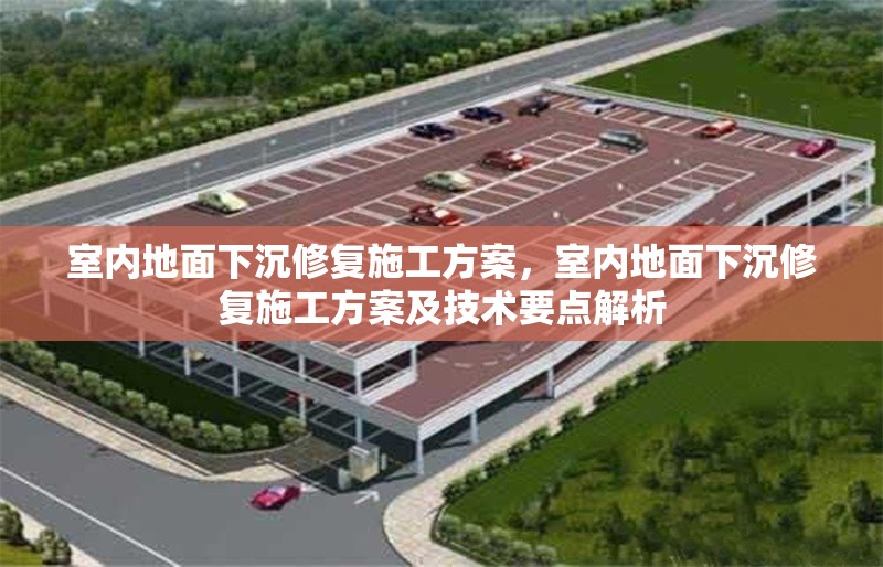 室內(nèi)地面下沉修復(fù)施工方案，室內(nèi)地面下沉修復(fù)施工方案及技術(shù)要點(diǎn)解析