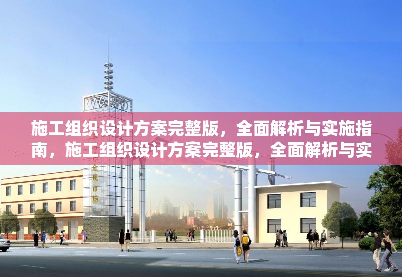 施工組織設(shè)計(jì)方案完整版，全面解析與實(shí)施指南，施工組織設(shè)計(jì)方案完整版，全面解析與實(shí)施指南 行業(yè)新聞