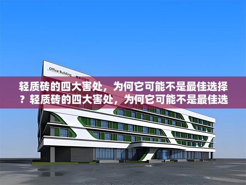 輕質(zhì)磚的四大害處，為何它可能不是最佳選擇？輕質(zhì)磚的四大害處，為何它可能不是最佳選擇？ 行業(yè)新聞