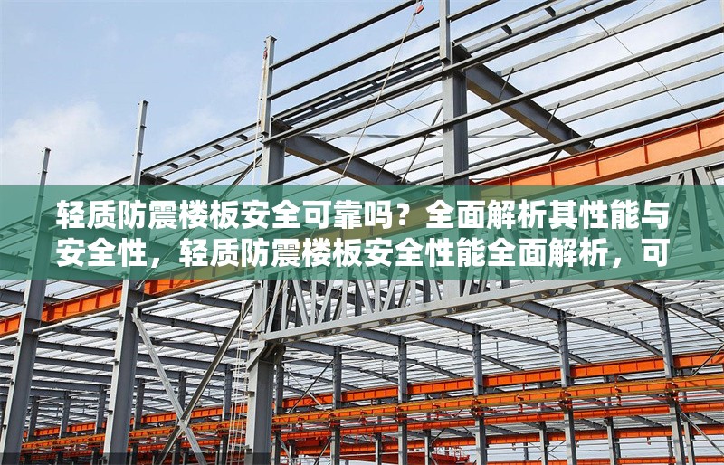 輕質(zhì)防震樓板安全可靠嗎？全面解析其性能與安全性，輕質(zhì)防震樓板安全性能全面解析，可靠性與關(guān)鍵技術(shù)探討