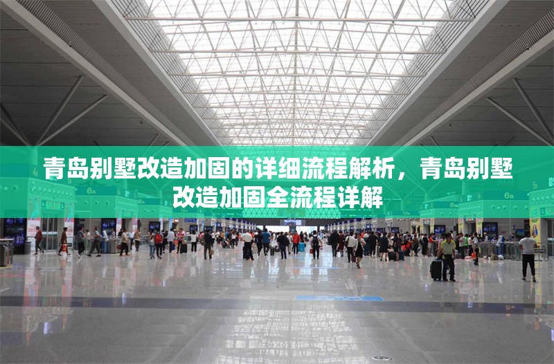 青島別墅改造加固的詳細流程解析，青島別墅改造加固全流程詳解