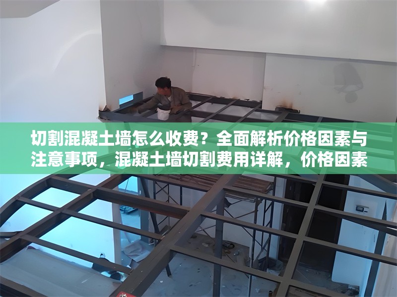 切割混凝土墻怎么收費(fèi)？全面解析價(jià)格因素與注意事項(xiàng)，混凝土墻切割費(fèi)用詳解，價(jià)格因素與注意事項(xiàng)全解析