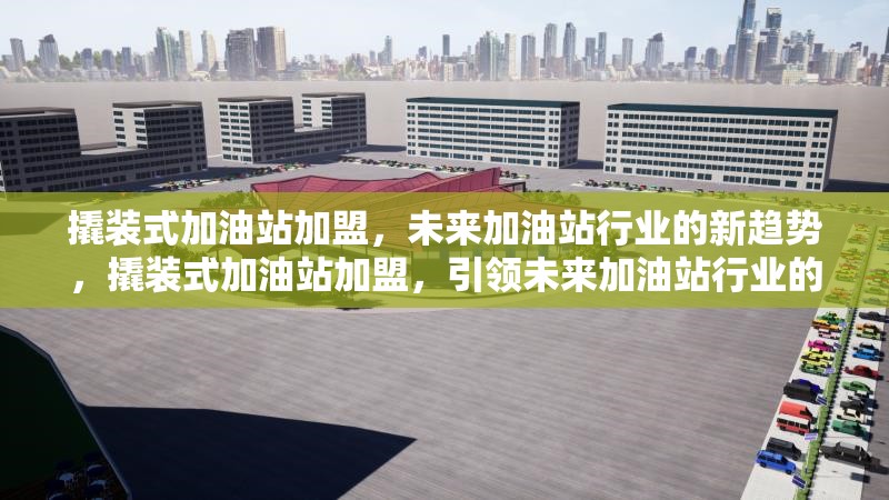 撬裝式加油站加盟，未來(lái)加油站行業(yè)的新趨勢(shì)，撬裝式加油站加盟，引領(lǐng)未來(lái)加油站行業(yè)的新趨勢(shì) 行業(yè)新聞