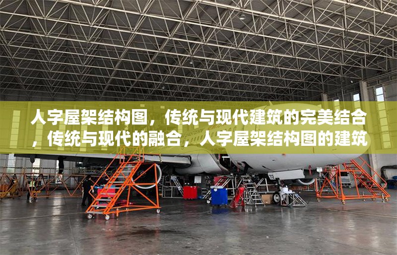 人字屋架結(jié)構(gòu)圖，傳統(tǒng)與現(xiàn)代建筑的完美結(jié)合，傳統(tǒng)與現(xiàn)代的融合，人字屋架結(jié)構(gòu)圖的建筑美學(xué)