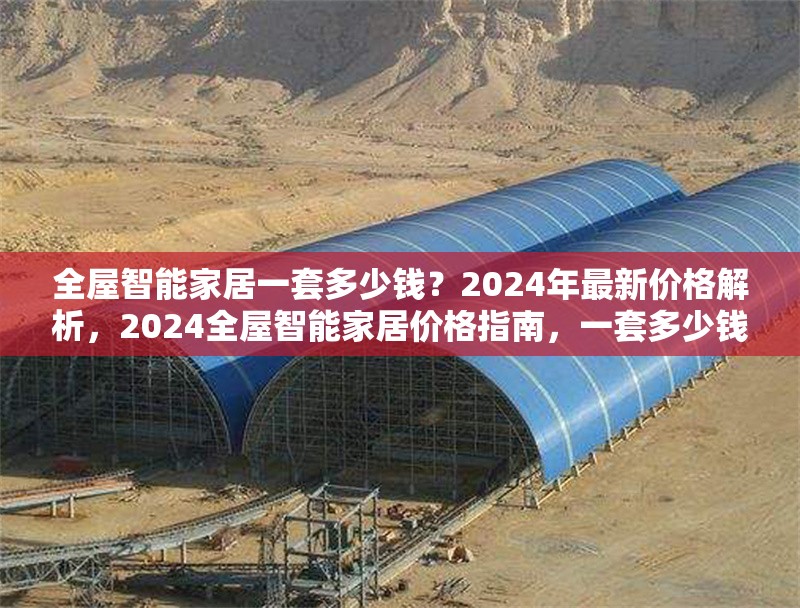 全屋智能家居一套多少錢？2024年最新價格解析，2024全屋智能家居價格指南，一套多少錢？ 行業(yè)新聞