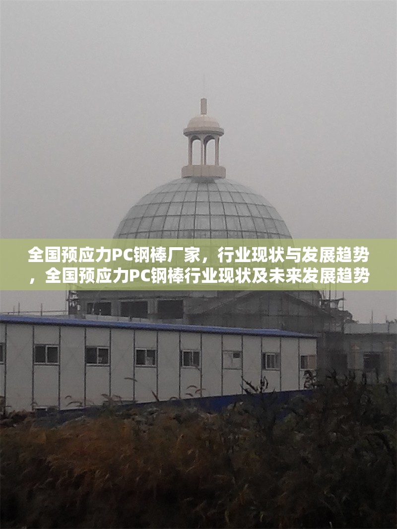 全國預應力PC鋼棒廠家，行業(yè)現(xiàn)狀與發(fā)展趨勢，全國預應力PC鋼棒行業(yè)現(xiàn)狀及未來發(fā)展趨勢分析