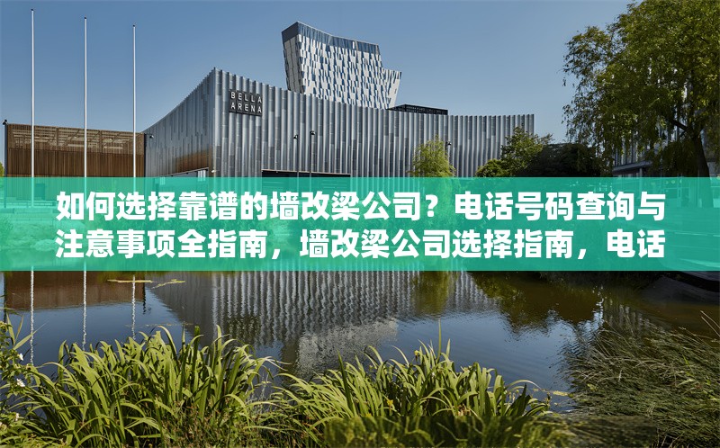 如何選擇靠譜的墻改梁公司？電話號(hào)碼查詢與注意事項(xiàng)全指南，墻改梁公司選擇指南，電話號(hào)碼查詢與關(guān)鍵注意事項(xiàng)