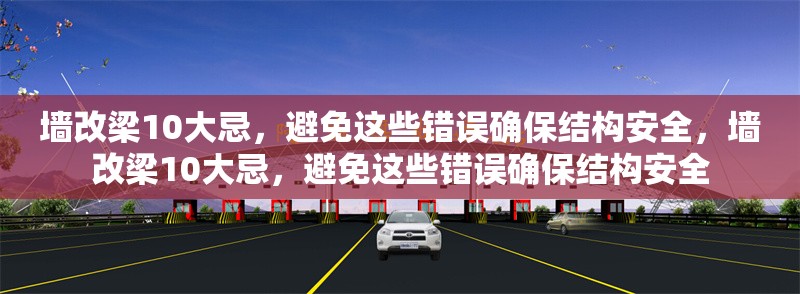 墻改梁10大忌，避免這些錯誤確保結(jié)構(gòu)安全，墻改梁10大忌，避免這些錯誤確保結(jié)構(gòu)安全
