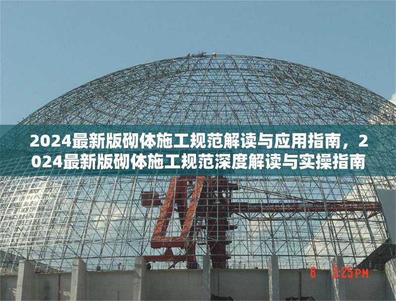 2024最新版砌體施工規(guī)范解讀與應用指南，2024最新版砌體施工規(guī)范深度解讀與實操指南 行業(yè)新聞