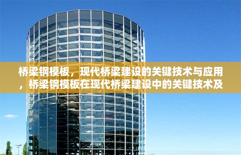 橋梁鋼模板，現(xiàn)代橋梁建設的關鍵技術與應用，橋梁鋼模板在現(xiàn)代橋梁建設中的關鍵技術及應用 行業(yè)新聞