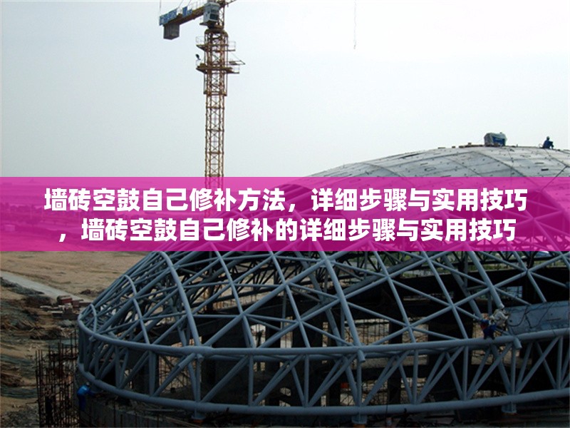 墻磚空鼓自己修補(bǔ)方法，詳細(xì)步驟與實(shí)用技巧，墻磚空鼓自己修補(bǔ)的詳細(xì)步驟與實(shí)用技巧