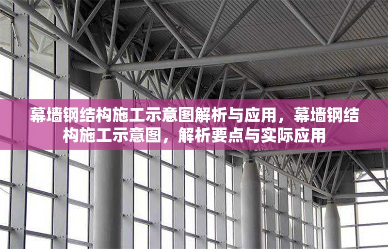 幕墻鋼結(jié)構(gòu)施工示意圖解析與應用，幕墻鋼結(jié)構(gòu)施工示意圖，解析要點與實際應用