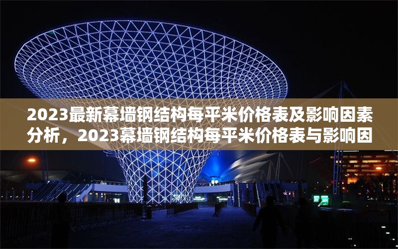 2023最新幕墻鋼結(jié)構(gòu)每平米價(jià)格表及影響因素分析，2023幕墻鋼結(jié)構(gòu)每平米價(jià)格表與影響因素全解析 行業(yè)新聞