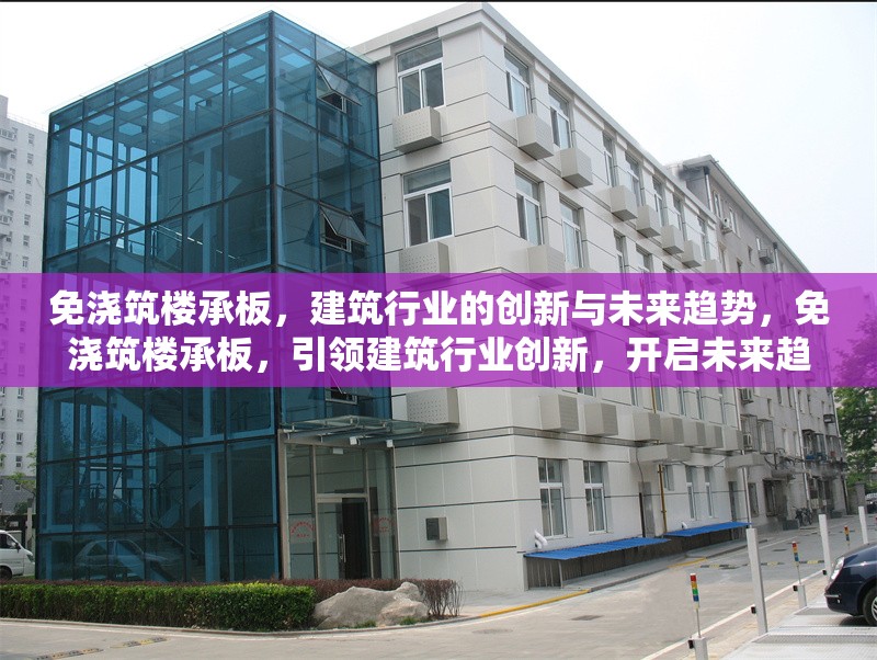 免澆筑樓承板，建筑行業(yè)的創(chuàng)新與未來(lái)趨勢(shì)，免澆筑樓承板，引領(lǐng)建筑行業(yè)創(chuàng)新，開(kāi)啟未來(lái)趨勢(shì)