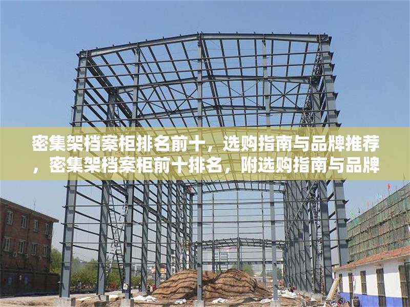 密集架檔案柜排名前十，選購指南與品牌推薦，密集架檔案柜前十排名，附選購指南與品牌推薦 行業(yè)新聞