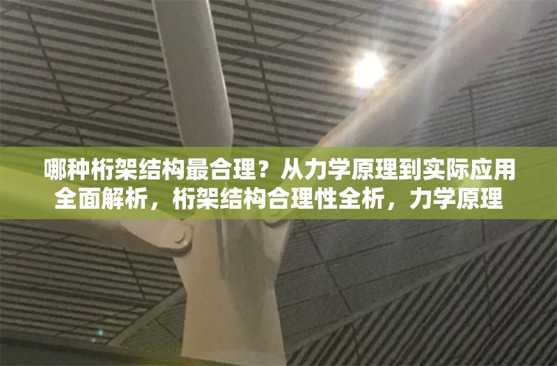 哪種桁架結(jié)構(gòu)最合理？從力學(xué)原理到實際應(yīng)用全面解析，桁架結(jié)構(gòu)合理性全析，力學(xué)原理