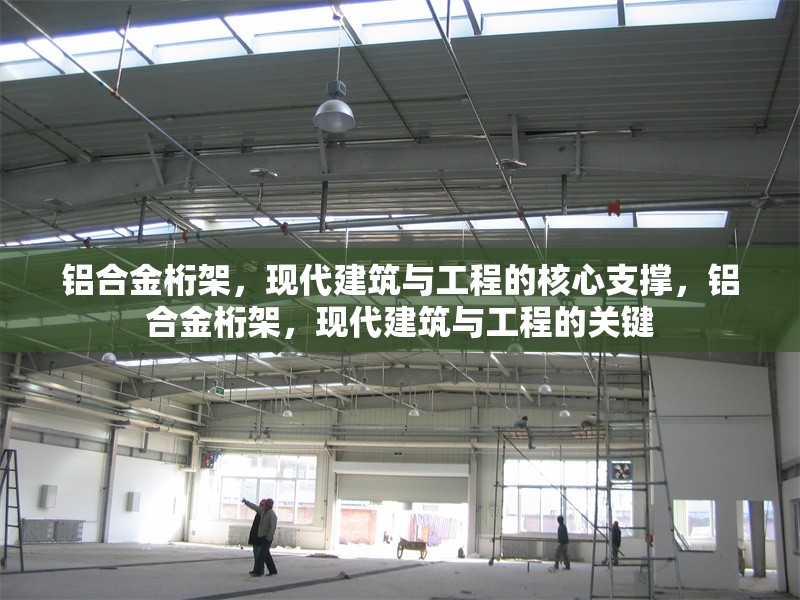 鋁合金桁架，現(xiàn)代建筑與工程的核心支撐，鋁合金桁架，現(xiàn)代建筑與工程的關(guān)鍵 行業(yè)新聞