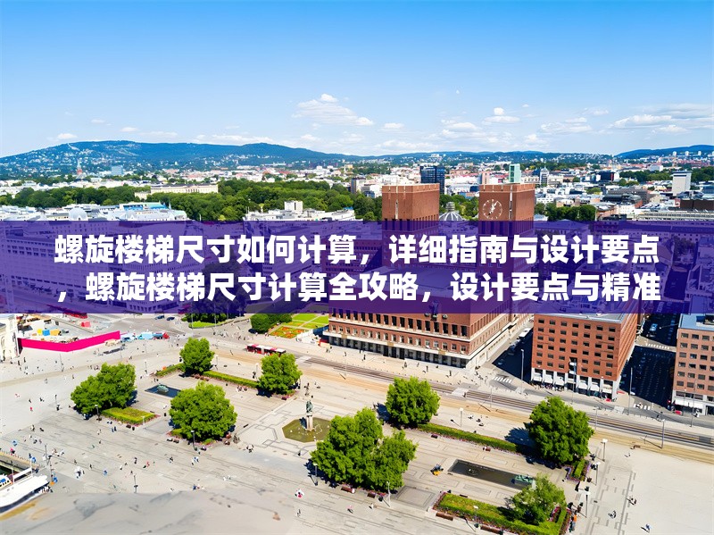 螺旋樓梯尺寸如何計(jì)算，詳細(xì)指南與設(shè)計(jì)要點(diǎn)，螺旋樓梯尺寸計(jì)算全攻略，設(shè)計(jì)要點(diǎn)與精準(zhǔn)測算方法詳解 行業(yè)新聞