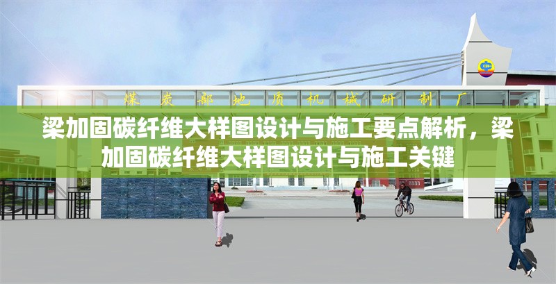 梁加固碳纖維大樣圖設(shè)計(jì)與施工要點(diǎn)解析，梁加固碳纖維大樣圖設(shè)計(jì)與施工關(guān)鍵 行業(yè)新聞