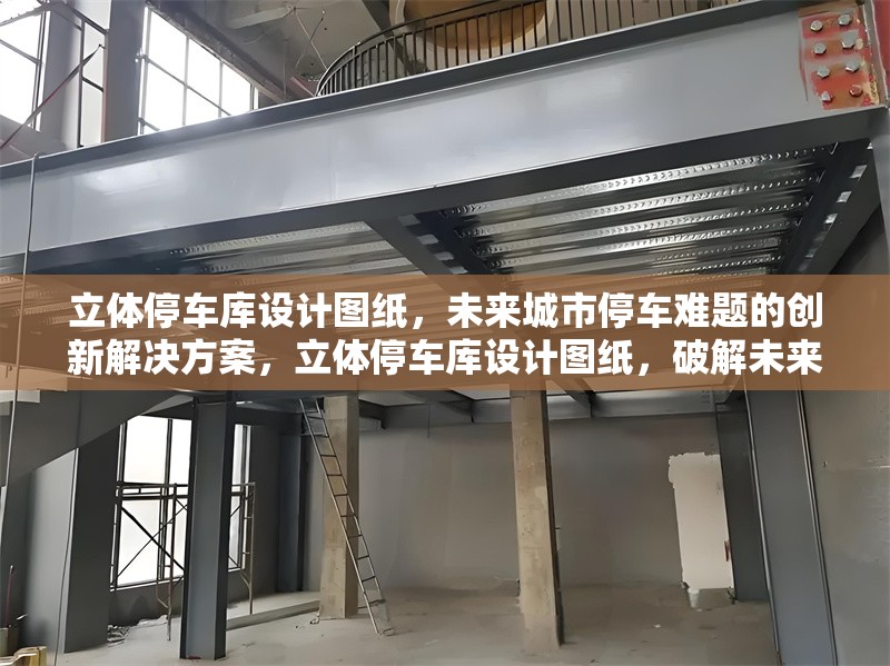 立體停車庫設(shè)計圖紙，未來城市停車難題的創(chuàng)新解決方案，立體停車庫設(shè)計圖紙，破解未來城市停車難題的創(chuàng)新密碼