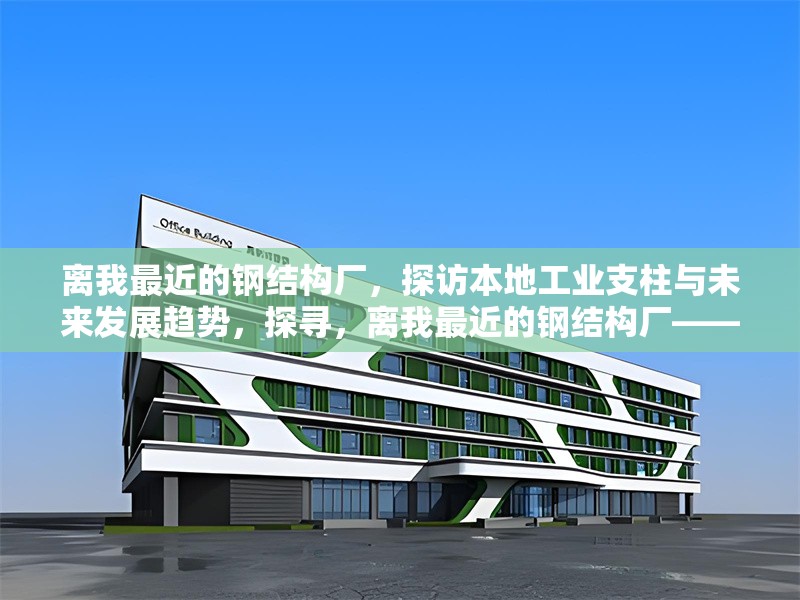 離我最近的鋼結(jié)構(gòu)廠，探訪本地工業(yè)支柱與未來發(fā)展趨勢(shì)，探尋，離我最近的鋼結(jié)構(gòu)廠——本地工業(yè)支柱與未來走向
