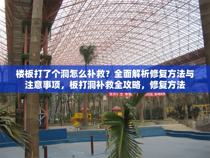 樓板打了個洞怎么補救？全面解析修復(fù)方法與注意事項，板打洞補救全攻略，修復(fù)方法 行業(yè)新聞