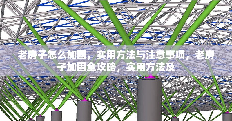 老房子怎么加固，實用方法與注意事項，老房子加固全攻略，實用方法及