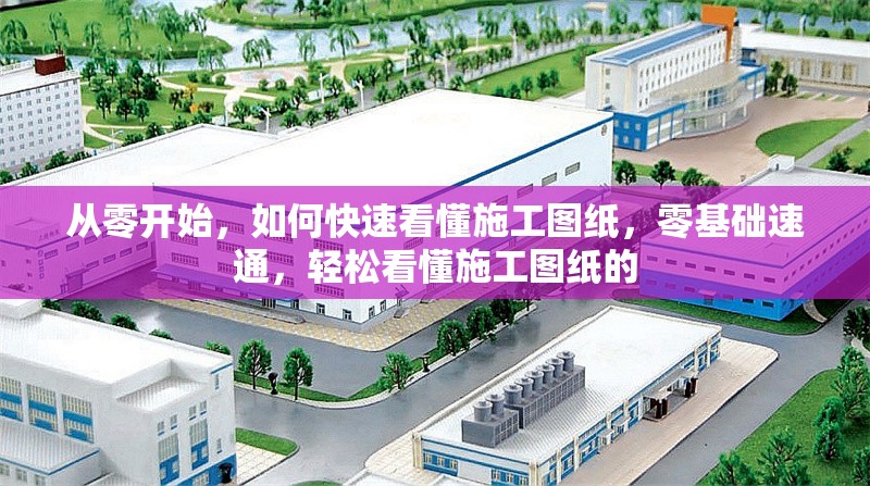 從零開始，如何快速看懂施工圖紙，零基礎速通，輕松看懂施工圖紙的 行業(yè)新聞