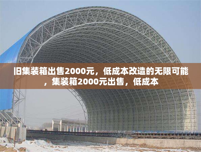 舊集裝箱出售2000元，低成本改造的無(wú)限可能，集裝箱2000元出售，低成本 行業(yè)新聞