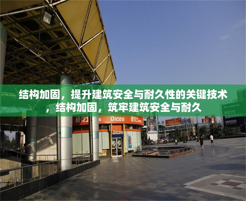 結(jié)構(gòu)加固，提升建筑安全與耐久性的關(guān)鍵技術(shù)，結(jié)構(gòu)加固，筑牢建筑安全與耐久