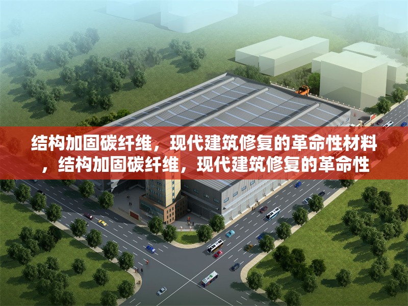 結(jié)構(gòu)加固碳纖維，現(xiàn)代建筑修復(fù)的革命性材料，結(jié)構(gòu)加固碳纖維，現(xiàn)代建筑修復(fù)的革命性 行業(yè)新聞