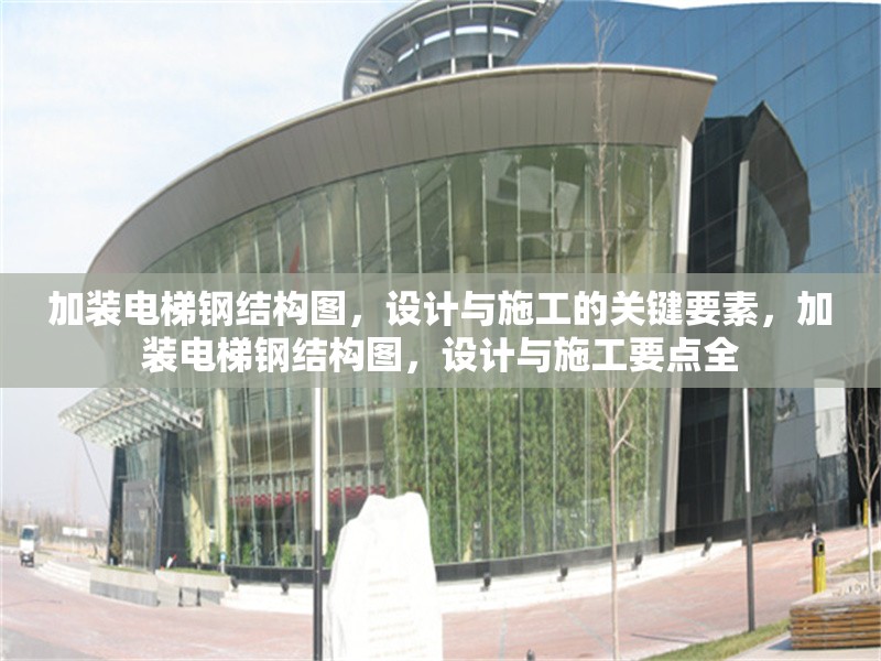 加裝電梯鋼結(jié)構(gòu)圖，設(shè)計(jì)與施工的關(guān)鍵要素，加裝電梯鋼結(jié)構(gòu)圖，設(shè)計(jì)與施工要點(diǎn)全 行業(yè)新聞