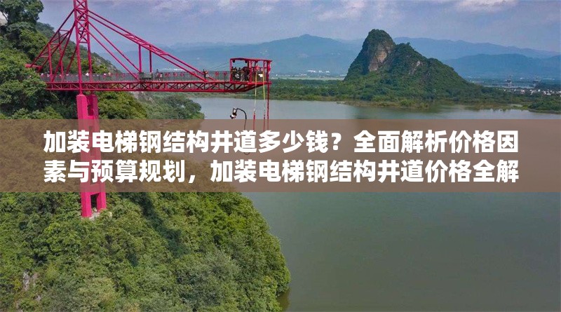 加裝電梯鋼結(jié)構(gòu)井道多少錢(qián)？全面解析價(jià)格因素與預(yù)算規(guī)劃，加裝電梯鋼結(jié)構(gòu)井道價(jià)格全解析，因素與預(yù)算規(guī)劃揭秘 行業(yè)新聞