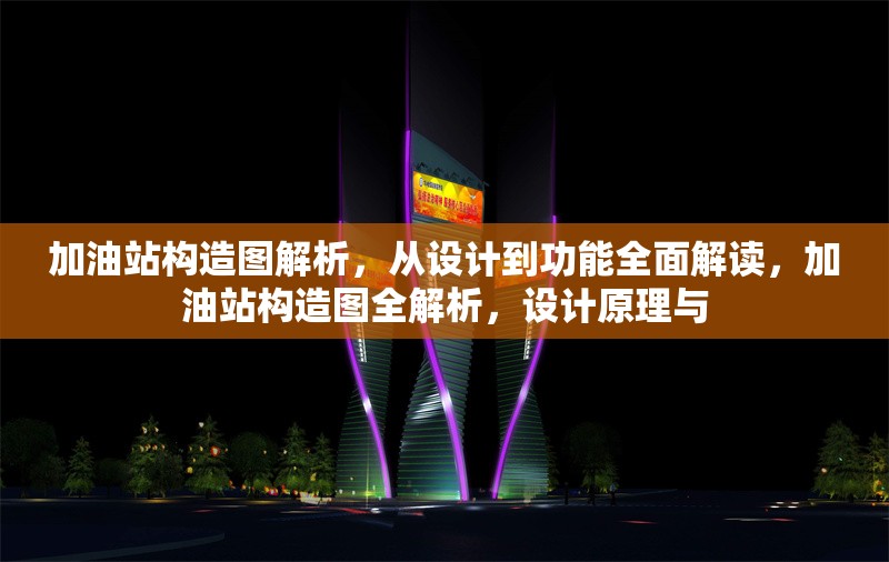 加油站構(gòu)造圖解析，從設(shè)計(jì)到功能全面解讀，加油站構(gòu)造圖全解析，設(shè)計(jì)原理與 行業(yè)新聞
