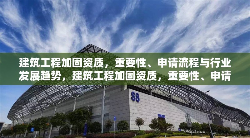 建筑工程加固資質(zhì)，重要性、申請流程與行業(yè)發(fā)展趨勢，建筑工程加固資質(zhì)，重要性、申請流程及行業(yè)發(fā)展趨勢全解析 行業(yè)新聞