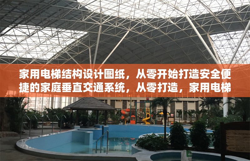 家用電梯結構設計圖紙，從零開始打造安全便捷的家庭垂直交通系統(tǒng)，從零打造，家用電梯結構設計圖紙與安全便捷垂直交通