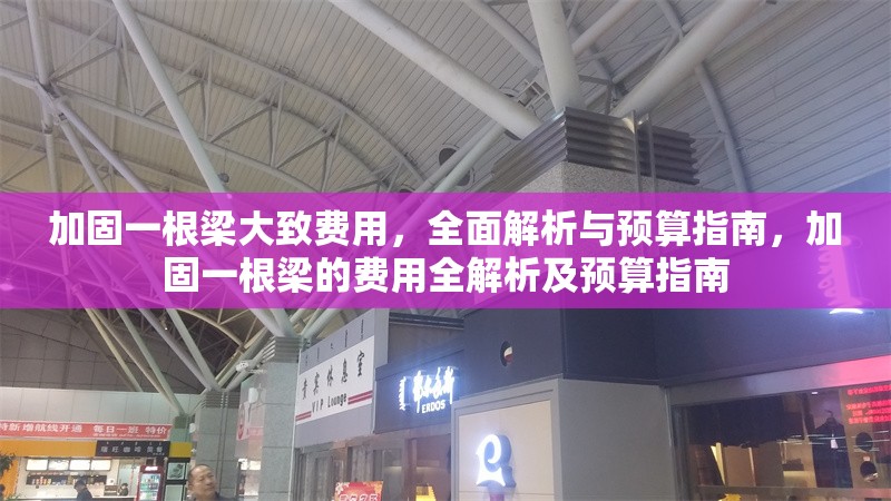 加固一根梁大致費(fèi)用，全面解析與預(yù)算指南，加固一根梁的費(fèi)用全解析及預(yù)算指南