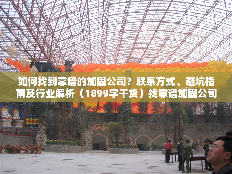 如何找到靠譜的加固公司？聯(lián)系方式、避坑指南及行業(yè)解析（1899字干貨）找靠譜加固公司攻略，聯(lián)系方式、避坑指南與行業(yè)全