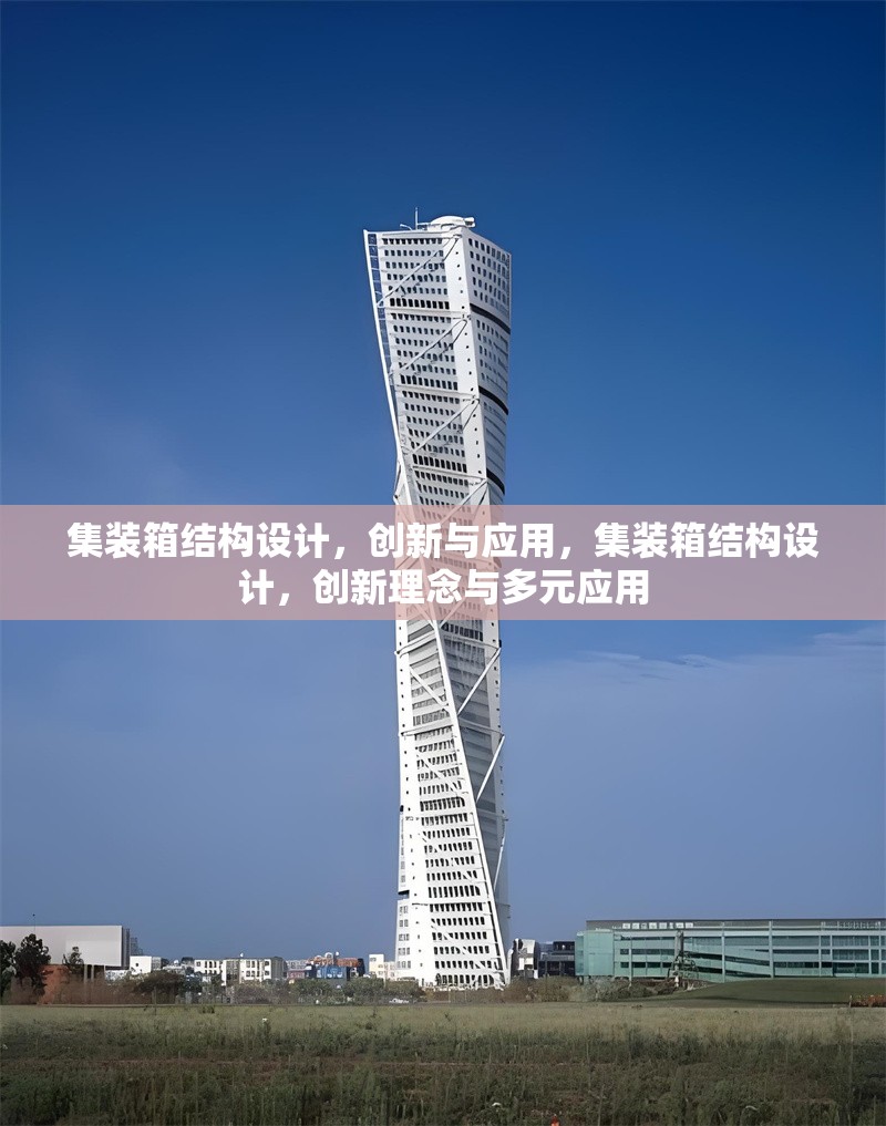 集裝箱結(jié)構(gòu)設(shè)計(jì)，創(chuàng)新與應(yīng)用，集裝箱結(jié)構(gòu)設(shè)計(jì)，創(chuàng)新理念與多元應(yīng)用 行業(yè)新聞