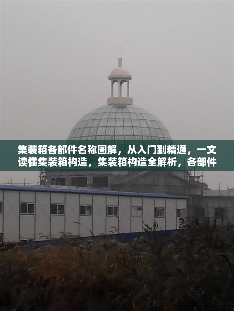 集裝箱各部件名稱(chēng)圖解，從入門(mén)到精通，一文讀懂集裝箱構(gòu)造，集裝箱構(gòu)造全解析，各部件名稱(chēng)圖解，從入門(mén)到 行業(yè)新聞