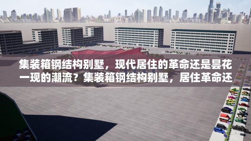集裝箱鋼結(jié)構(gòu)別墅，現(xiàn)代居住的革命還是曇花一現(xiàn)的潮流？集裝箱鋼結(jié)構(gòu)別墅，居住革命還是短暫潮流