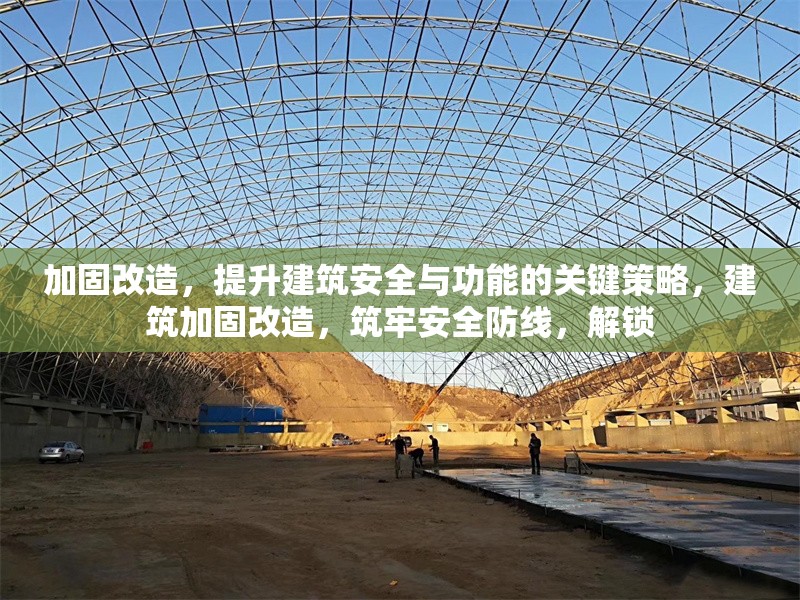 加固改造，提升建筑安全與功能的關(guān)鍵策略，建筑加固改造，筑牢安全防線，解鎖