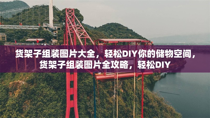 貨架子組裝圖片大全，輕松DIY你的儲(chǔ)物空間，貨架子組裝圖片全攻略，輕松DIY 行業(yè)新聞