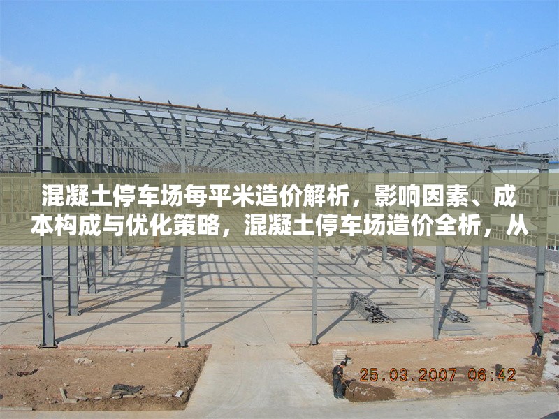 混凝土停車場每平米造價解析，影響因素、成本構(gòu)成與優(yōu)化策略，混凝土停車場造價全析，從影響因素到 行業(yè)新聞
