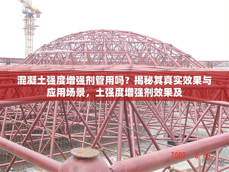 混凝土強(qiáng)度增強(qiáng)劑管用嗎？揭秘其真實(shí)效果與應(yīng)用場景，土強(qiáng)度增強(qiáng)劑效果及 行業(yè)新聞